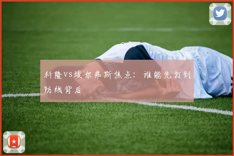 科隆vs埃尔弗斯焦点:谁能先打到防线背后